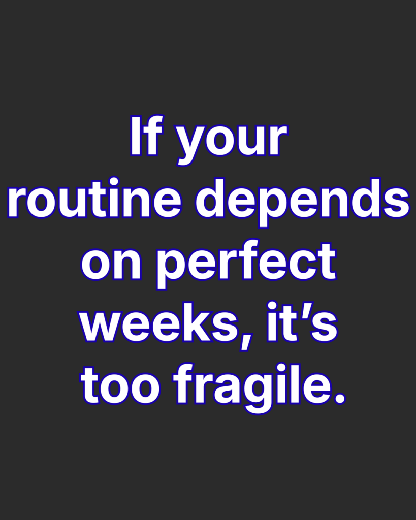 Large white/blue text against a dark background saying, "If your routine depends on perfect weeks, it’s too fragile."
