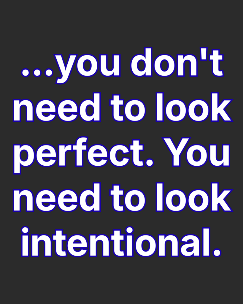 White text with blue outline on a black background reading, "...you don't need to look perfect. You need to look intentional."