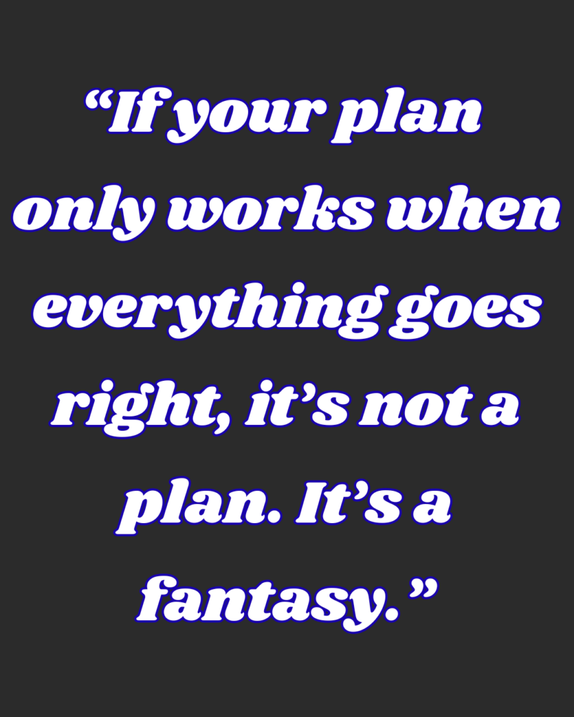 Text saying, "If your plan only works when everything goes right, itโs not a plan. Itโs a fantasy."