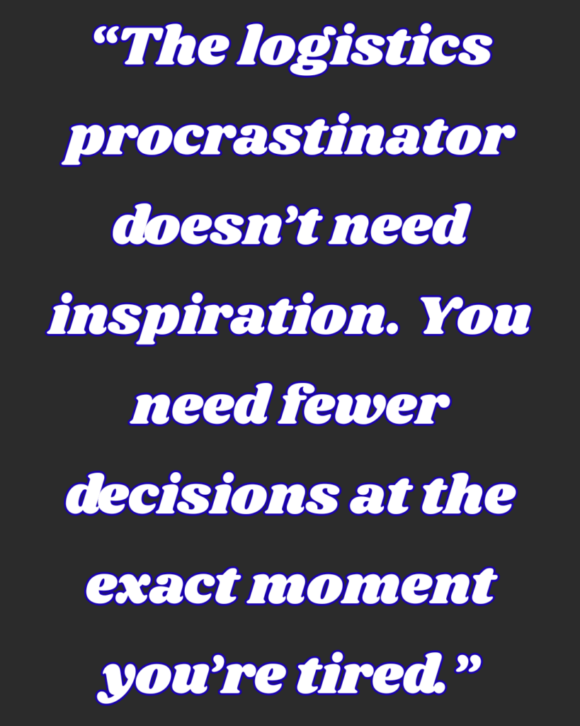 Text saying, "The logistics procrastinator doesnโt need inspiration. You need fewer decisions at the exact moment youโre tired."