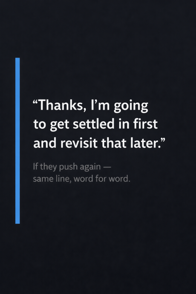 Minimal quote card on a dark charcoal background with a single vertical blue bar along the left edge. Large centered white text reads, โThanks, Iโm going to get settled in first and revisit that later.โ Smaller muted text below says, โIf they push again โ same line, word for word.โ Clean sans-serif typography, no illustrations, in a vertical 4:5 layout.