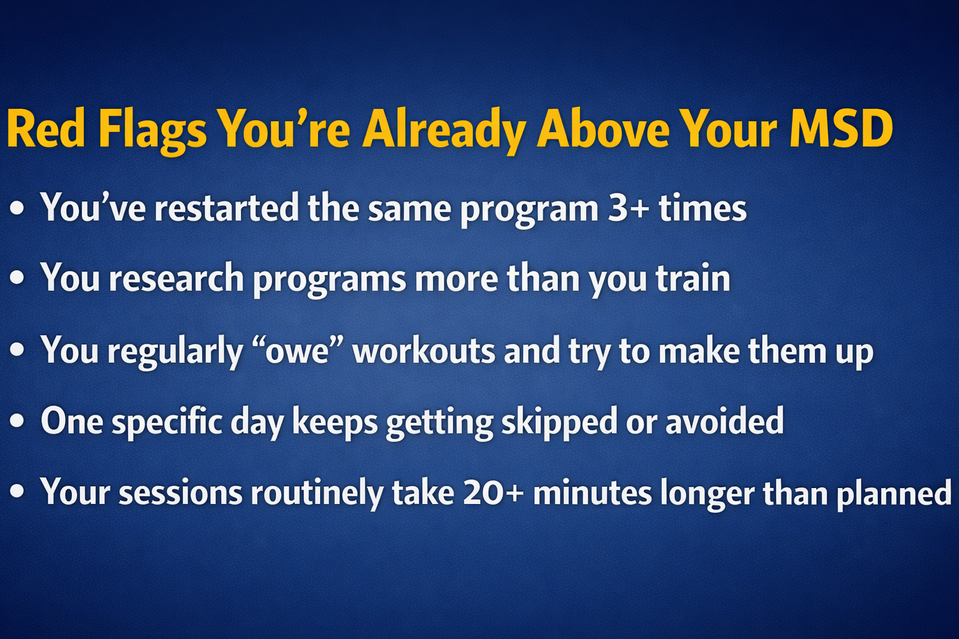 Red Flags You’re Already Above Your MSD: a blue gradient graphic with a bold yellow headline and five white bullet points listing signs of unsustainable training volume (restarting programs, researching more than training, owing workouts, skipping the same day, and sessions running 20+ minutes over plan).